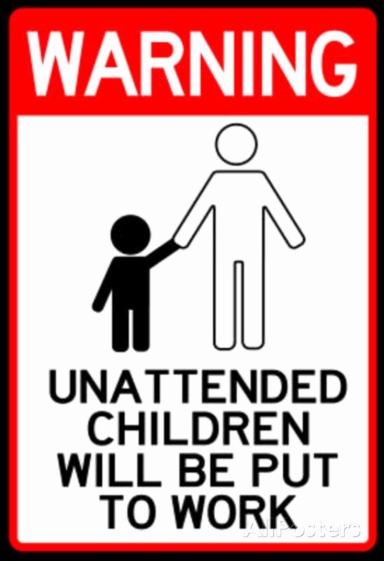 Funny Posters for Kids New Unattended Children Will Be Put to Work Funny Sign Poster